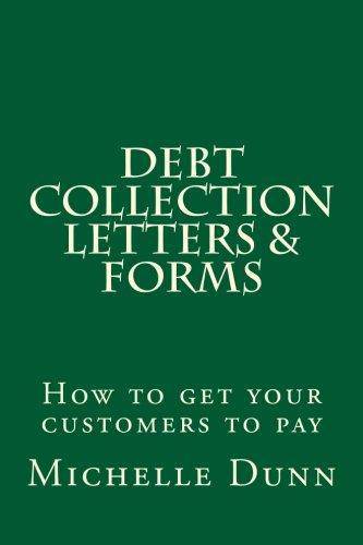 Debt Collection Letters & Forms: How to get your customers to pay Business and Investments Michelle Dunn