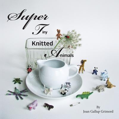 Super Tiny Knitted Animals paperback by Miniature Knitting, showcasing colorful hand-knit miniature animal figures.