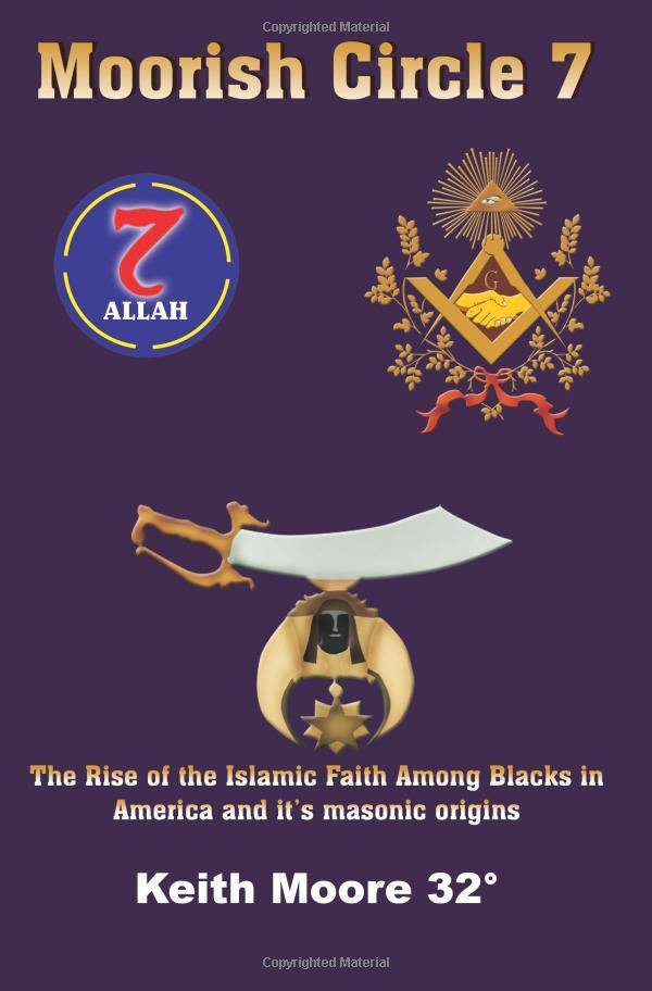 Moorish Circle 7: The Rise of the Islamic Faith Among Blacks in America and it's masonic origins Religion | Islam | History Moore, Keith