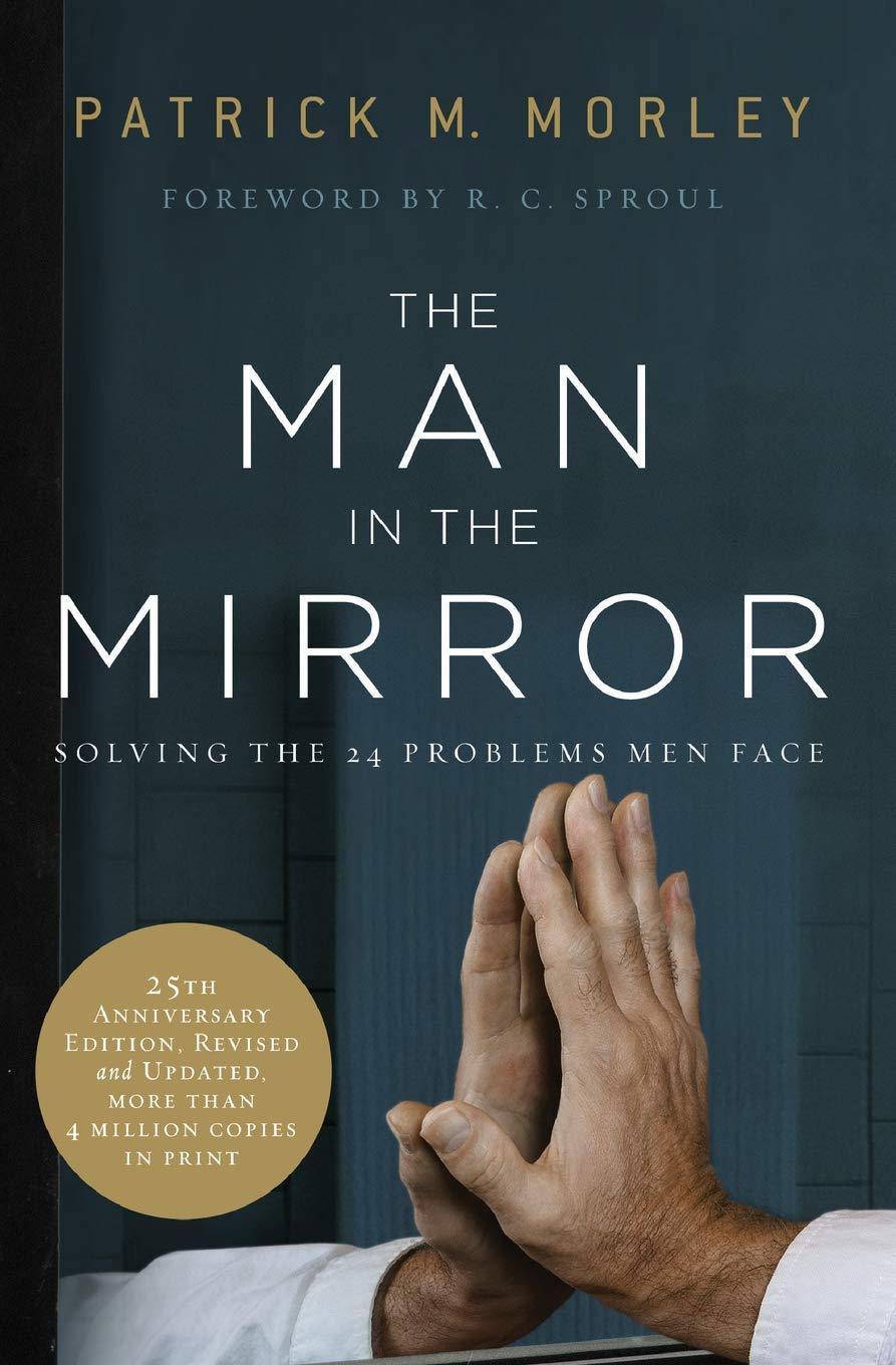 The Man in the Mirror: Solving the 24 Problems Men Face Religion | Christian Living | Men's Interests Morley, Patrick