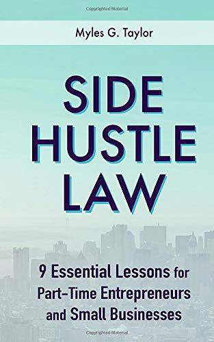 Side Hustle Law: 9 Essential Lessons for Part-Time Entrepreneurs and Small Businesses Business and Investments Myles Taylor
