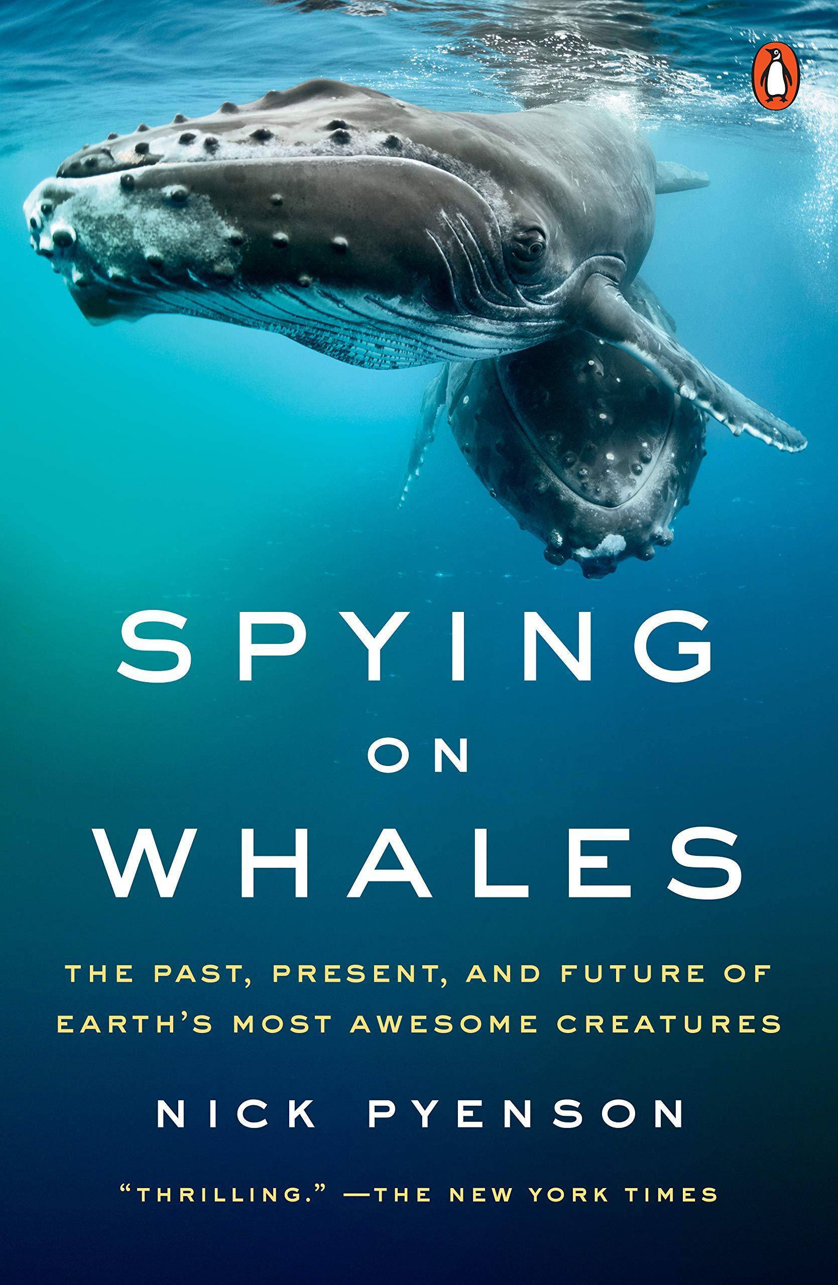 Spying on Whales: The Past, Present, and Future of Earth's Most Awesome Creatures Biology Nick Pyenson