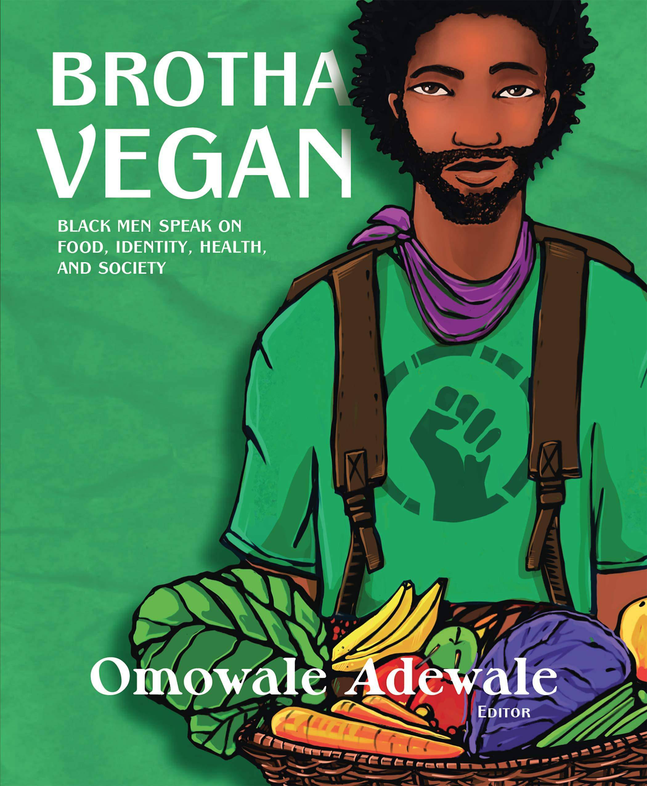 Brotha Vegan: Black Men Speak on Food, Identity, Health, and Society Politics & Social Sciences Omowale Adewale