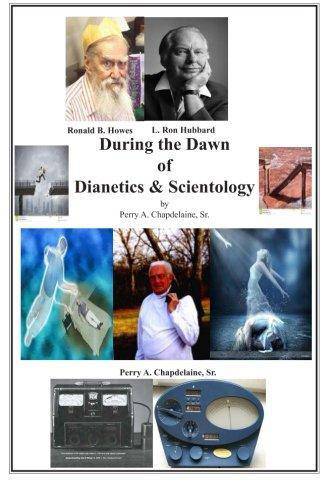 During the Dawn of Dianetics and Scientology History Perry A Chapdelaine Sr