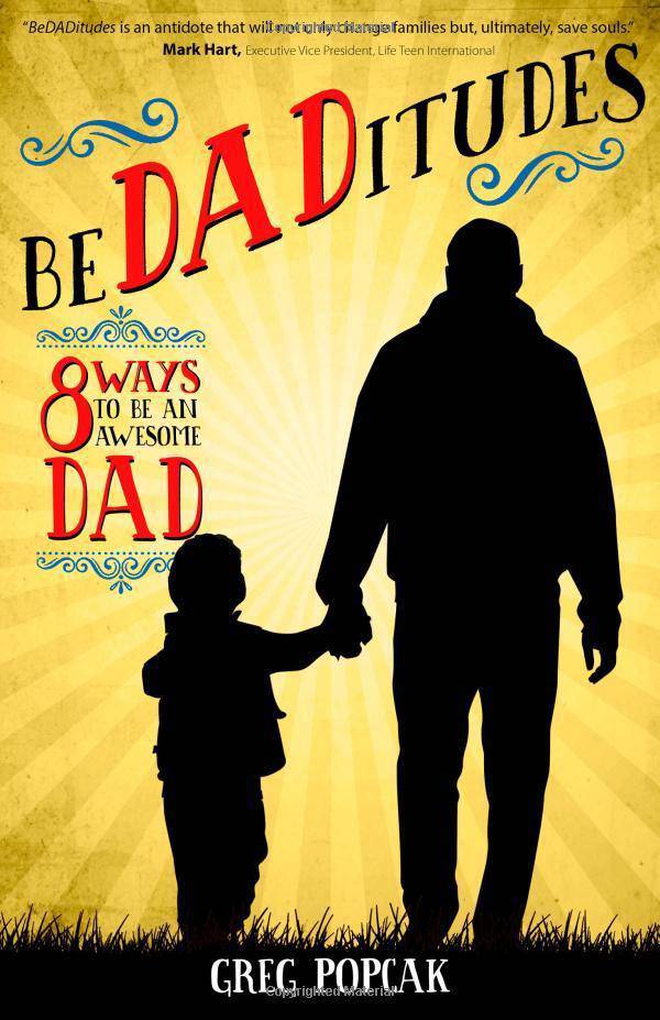 Bedaditudes: 8 Ways to Be an Awesome Dad Religion | Christian Living | Men's Interests Popcak, Gregory K