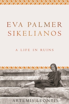 Paperback copy of Eva Palmer Sikelianos: A Life in Ruins by Princeton University Press, featuring a cover with classical artwork.