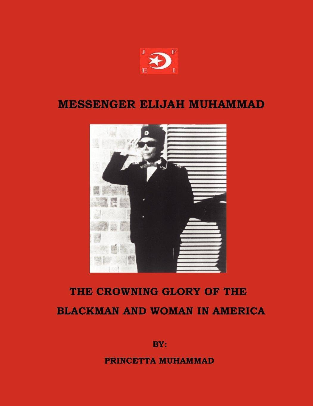 Messenger Elijah Muhammad: The Crowning Glory Of The Blackman And Woman In America Biographies and Memoirs Princetta Muhammad