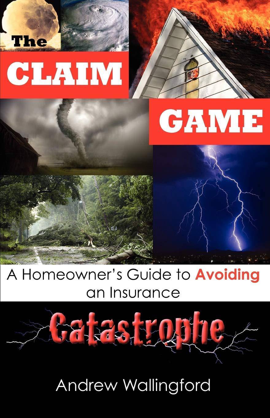 The Claim Game: A Homeowner's Guide to Avoiding an Insurance Catastrophe - SureShot Books Publishing LLC