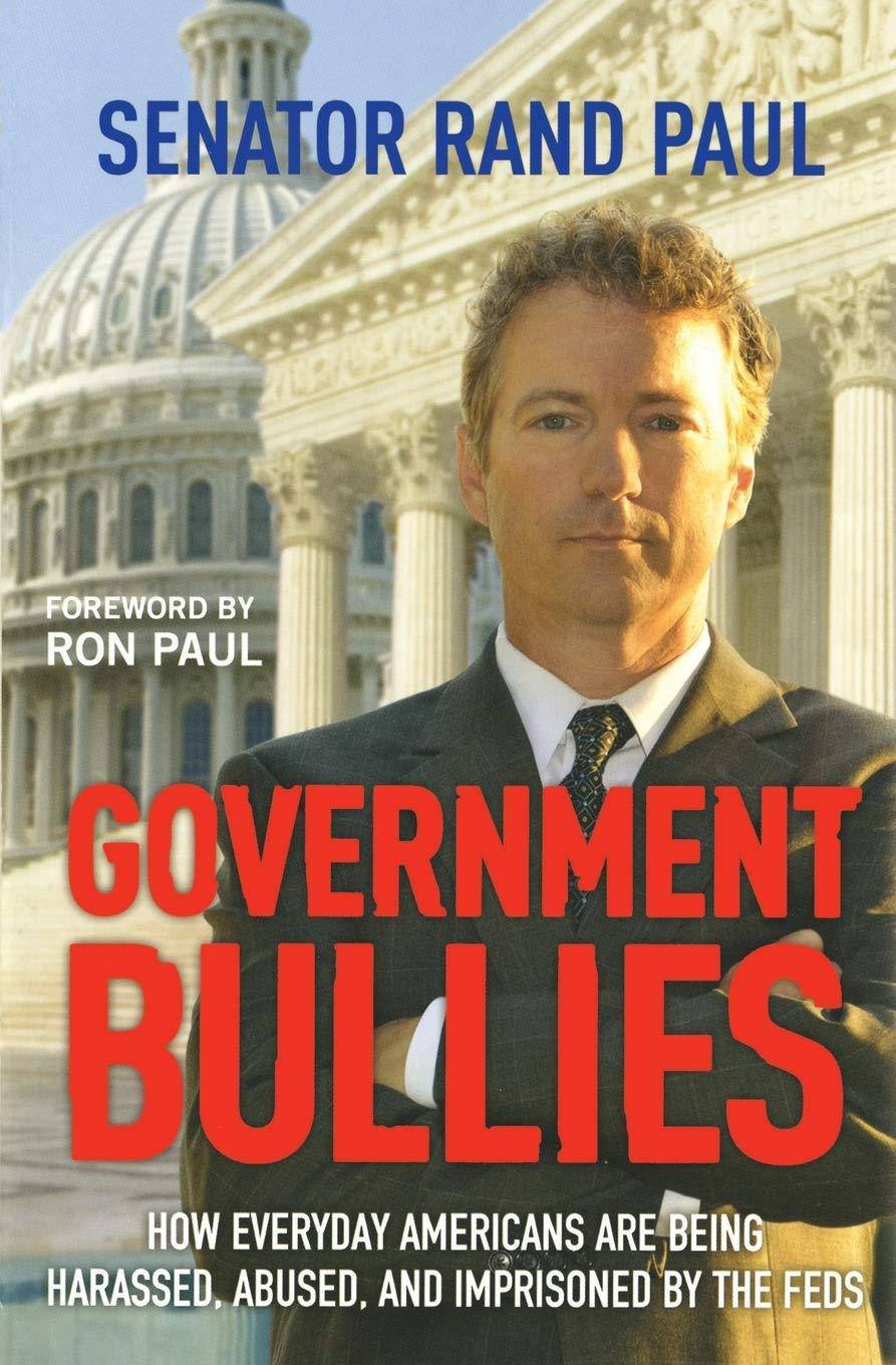 Government Bullies: How Everyday Americans Are Being Harassed, Abused, and Imprisoned by the Feds Politics & Government Rand Paul