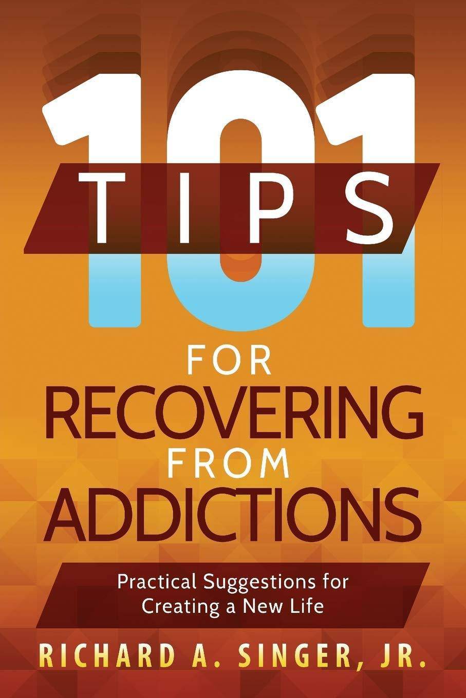 101 Tips for Recovering from Addictions: Practical Suggestions for Creating a New Life Health Fitness & Dieting Richard A. Singer
