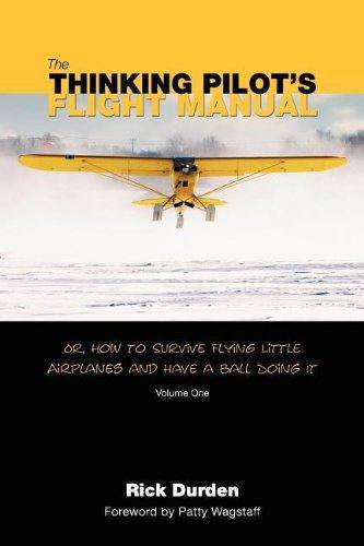 The Thinking Pilot's Flight Manual: Or, How to Survive Flying Little Airplanes and Have a Ball DoingIt Engineering & Transportation Rick Durden
