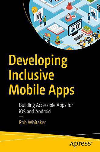 Developing Inclusive Mobile Apps: Building Accessible Apps for IOS and Android Computers & Technology Rob Whitaker