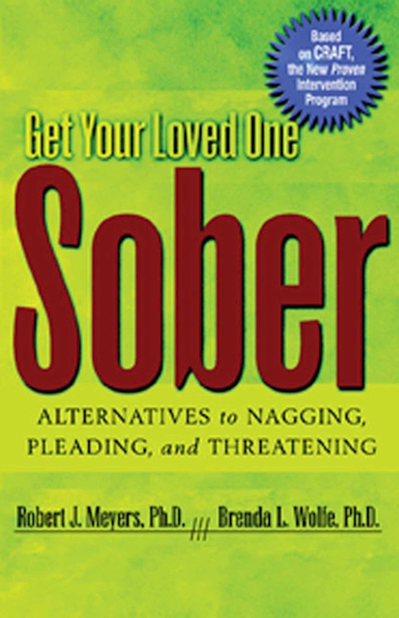 Get Your Loved One Sober: Alternatives to Nagging, Pleading, and Threatening Politics & Government Robert J. Meyers