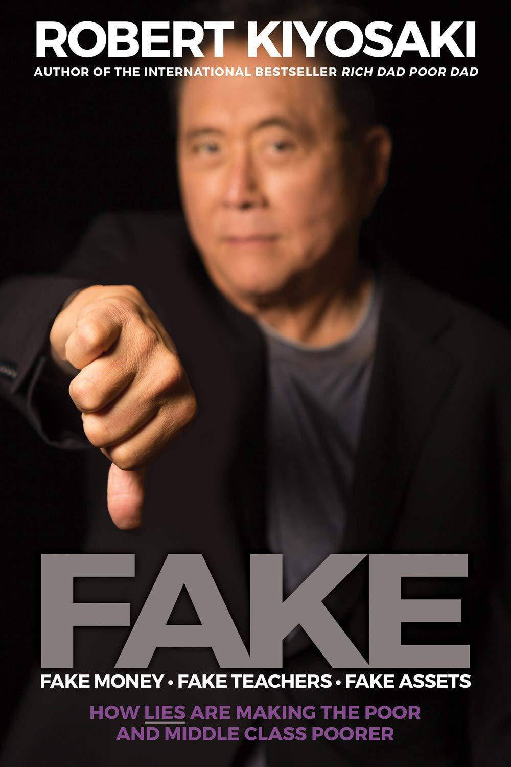 Fake: Fake Money, Fake Teachers, Fake Assets: How Lies Are Making the Poor and Middle Class Poorer Personal Finance Robert T. Kiyosaki
