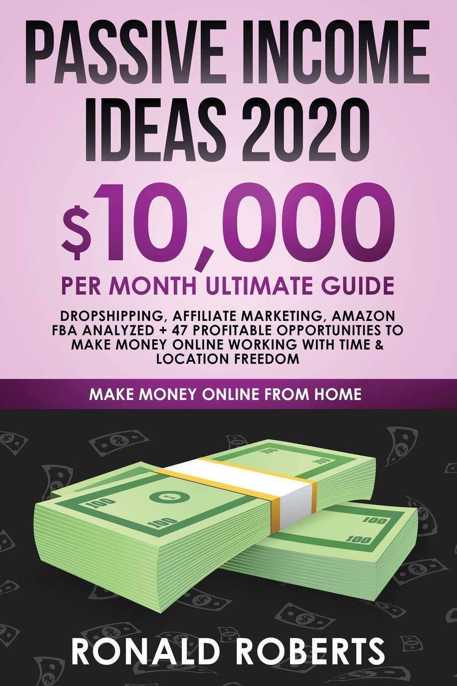 Passive Income Ideas 2020: 10,000/ month Ultimate Guide - Dropshipping, Affiliate Marketing, Amazon FBA Analyzed + 47 Profitable Opportunities to Business and Investments Roberts Ronald