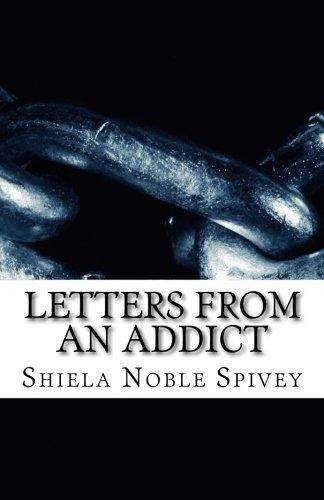Letters From an Addict: My struggle with addiction and the process of recovery Addiction & Recovery Shiela Diane Noble Spivey