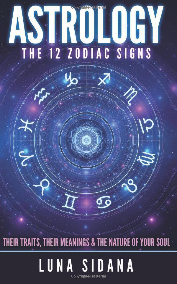 Astrology: The 12 Zodiac Signs: Their Traits, Their Meanings & the Nature of Your Soul Body, Mind & Spirit | Astrology | Eastern Sidana, Luna