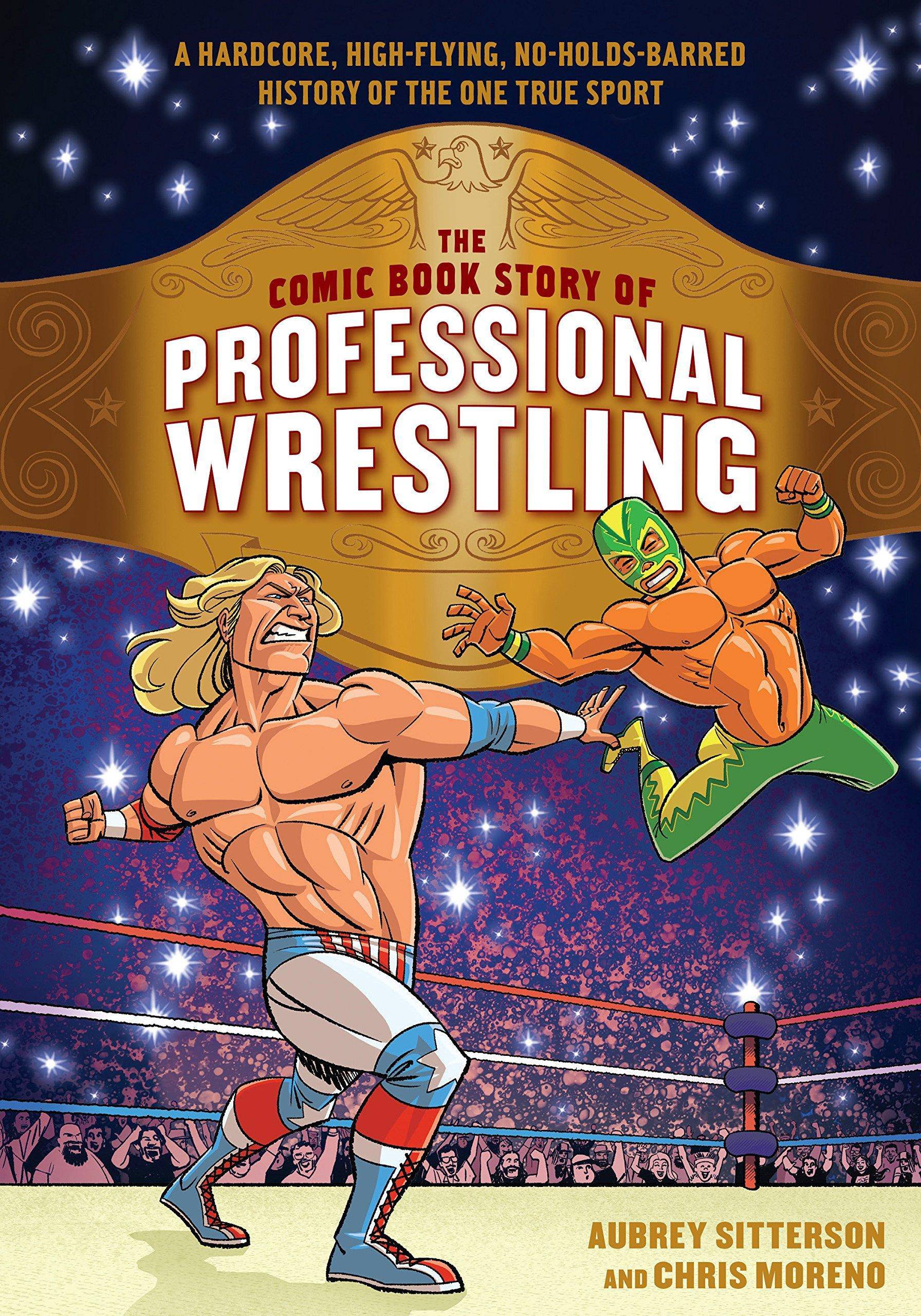 The Comic Book Story of Professional Wrestling: A Hardcore, High-Flying, No-Holds-Barred History of the One True Sport Sports & Recreation | Wrestling Sitterson, Aubrey (Author), Moreno, Chris (Author)