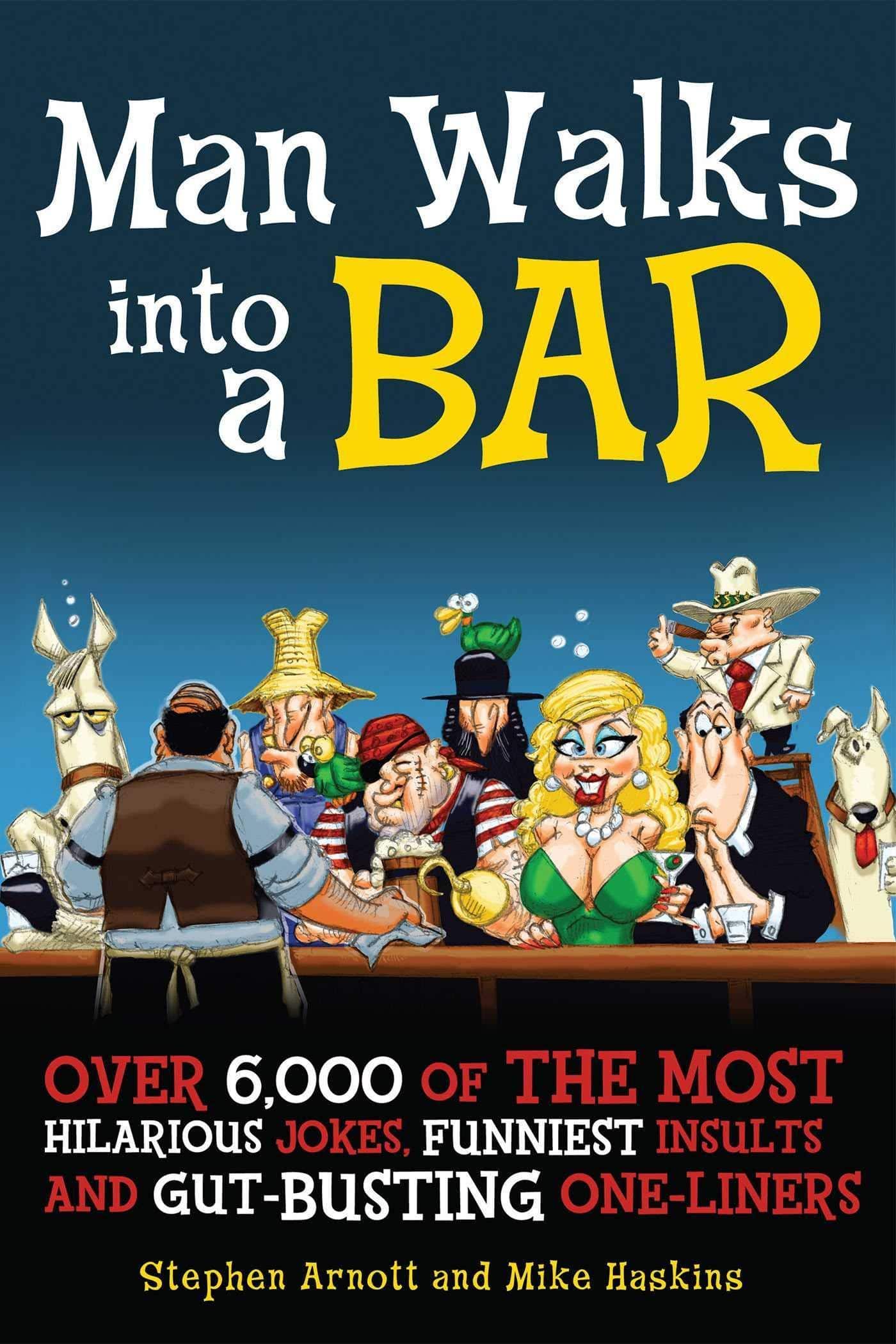 Man Walks Into a Bar: Over 6,000 of the Most Hilarious Jokes, Funniest Insults and Gut-Busting One-Liners Humor & Entertainment Stephen Arnott