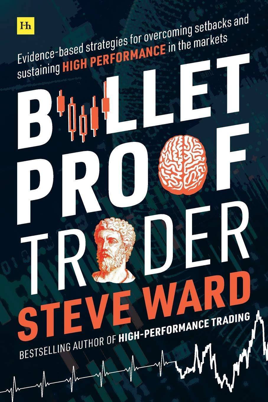 Bulletproof Trader: Evidence-based strategies for overcoming setbacks and sustaining high performance in the markets Business and Investments Steve Ward