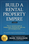 Build a Rental Property Empire: The no-nonsense book on finding deals, financing the right way, and managing wisely. Mark Ferguson