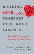 Building Love Together in Blended Families: The 5 Love Languages and Becoming Stepfamily Smart Gary Chapman | Ron L. Deal