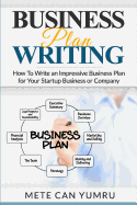 Business Plan Writing: How to Write an Impressive Business Plan for Your Startup Mete Can Yumru