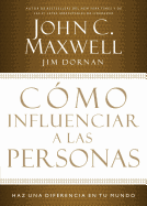 Cómo Influenciar a Las Personas: Haga Una Diferencia En Su Mundo = How to Influence People John C. Maxwell