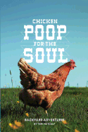 Chicken Poop for the Soul: Backyard Adventures Teri Metcalf