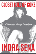 Closet Full of Coke: A Diary of a Teenage Drug Queen Indra Sena