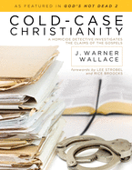 Cold-Case Christianity: A Homicide Detective Investigates the Claims of the Gospels J. Warner Wallace