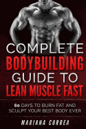 COMPLETE BODYBUILDING GUIDE To LEAN MUSCLE FAST: 60 DAYS To BURN FAT AND SCULPT YOUR BEST BODY EVER Mariana Correa