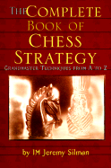 The Complete Book of Chess Strategy: Grandmaster Techniques from A to Z Jeremy Silman