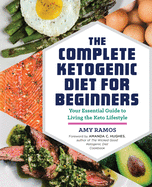 The Complete Ketogenic Diet for Beginners: Your Essential Guide to Living the Keto Lifestyle Amy Ramos