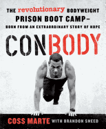 Conbody: The Revolutionary Bodyweight Prison Boot Camp, Born from an Extraordinary Story of Hope Coss Marte | Brandon Sneed