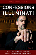 Confessions of an Illuminati, Volume II: The Time of Revelation and Tribulation Leading Up to 2020 Leo L. Zagami