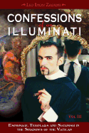 Confessions of an Illuminati, Volume III, 3: Espionage, Templars and Satanism in the Shadows of the Vatican Leo L. Zagami