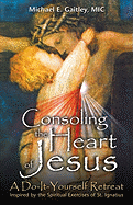 Consoling the Heart of Jesus: A Do-It-Yourself Retreat Michael E. Gaitley