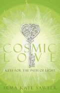 Cosmic Love: Keys for the Path of Light Irma Kaye Sawyer