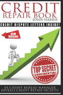 Credit Repair Book: Ex Credit Bureau Manager Reveals Credit Repair Secrets John D. Harris