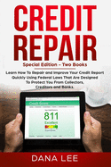 Credit Repair: Special Edition - Two Books - Learn How To Repair and Improve Your Credit Report Quickly Using Federal Laws That Are D Dana Lee