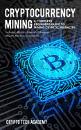 Cryptocurrency Mining: A Complete Beginners Guide to Mining Cryptocurrencies, Including Bitcoin, Litecoin, Ethereum, Altcoin, Monero, and Oth Crypto Tech Academy