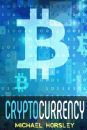 Cryptocurrency: The Complete Basics Guide For Beginners. Bitcoin, Ethereum, Litecoin and Altcoins, Trading and Investing, Mining, Secu Michael Horsley