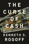 The Curse of Cash: How Large-Denomination Bills Aid Crime and Tax Evasion and Constrain Monetary Policy Kenneth S. Rogoff