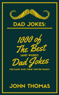 Dad Jokes: 1000 of The Best (and WORST) DAD JOKES: For Dads who THINK they're funny! John Thomas