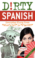 Dirty Spanish: Third Edition: Everyday Slang from What's Up? to F*%# Off! sureshotbooks.com