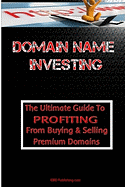 Domain Name Investing: Make Money Online And Run Your Own Home Business By Buying And Selling Premium Domains In Your Spare Time! sureshotbooks.com