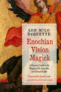 Enochian Vision Magick: A Practical Guide to the Magick of Dr. John Dee and Edward Kelley sureshotbooks.com