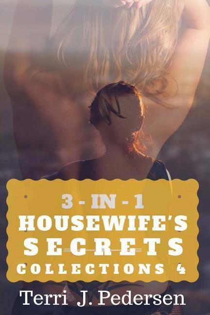 3-IN-1 Housewife's Secrets Collection 4 Fiction Terri J Pedersen
