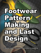 Footwear Pattern Making and Last Design: A beginner's guide to the fundamental techniques of shoemaking. sureshotbooks.com